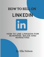 How to sell on linkedIn 2023: How to use LinkedIn for business, sales and marketing B0CMPTYPQ2 Book Cover