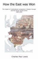 How the East Was Won: The Impact of Multinational Companies on Eastern Europe and the Former Soviet Union 1989-2004 0955877105 Book Cover