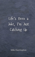 Life's Been a Joke, I'm Just Catching Up 3690857252 Book Cover