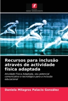 Recursos para inclusão através de actividade física adaptada: Atividade Física Adaptada, seu potencial comunicativo e tecnológico para a inclusão educacional 6204055607 Book Cover