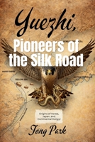 Yuezhi, Pioneers of the Silk Road: Origins of Korea, Japan, and Continental Dongyi 1918667241 Book Cover