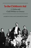 In the children's aid: J.J. Kelso and child welfare in Ontario 1487592132 Book Cover