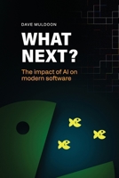 What Next?: The Impact of AI on Modern Software 1068700602 Book Cover