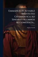 Emmanuelis Alvarez Institutio Grammatica Ad Sinenses Alumnos Accomodata... 1024728420 Book Cover