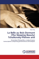 La Belle au Bois Dormant (The Sleeping Beauty) Tchaikovsky-Pletnev and: Stravinsky's Petrouchka: a study of piano transcriptions comprising performances and analyses 3838352556 Book Cover