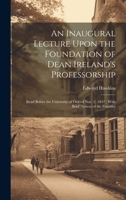 An Inaugural Lecture Upon the Foundation of Dean Ireland's Professorship: Read Before the University of Oxford Nov. 2, 1847; With Brief Notices of the Founder 1020504129 Book Cover