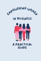 Empowering Women in Business A Practical Guide 1805300725 Book Cover