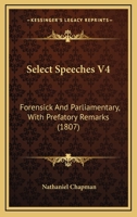 Select Speeches V4: Forensick And Parliamentary, With Prefatory Remarks 0548744602 Book Cover
