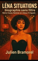 Léna Situations, biographie sans filtre: Notre Casey Neistat en mieux fringuée (French Edition) B0F59CK2LT Book Cover