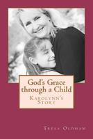 God's Grace Through a Child - Karolynn's Story 1468187562 Book Cover