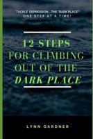 12 STEPS FOR CLIMBING OUT OF THE DARK PLACE: Overcoming depression one step at a time... 1796313084 Book Cover
