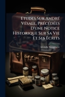�tudes Sur Andr� V�sale, Pr�c�d�es d'Une Notice Historique Sur Sa Vie Et Ses �crits 1246357607 Book Cover