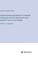 Christian Schools and Scholars; Or, Sketches of Education from the Christian Era to the Council of Trent, In Two Volumes: Volume 2 - in large print 3387090897 Book Cover