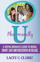 Phenomenally U: A Young Woman's Guide to being Smart, Safe, and Successful in College 0977124711 Book Cover