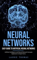 Neural Networks: Easy Guide to Artificial Neural Networks (Artificial Intelligence and Neural Network Concepts Explained in Simple Term 177526727X Book Cover