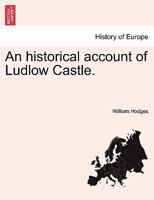 An historical account of Ludlow Castle. 1240915519 Book Cover