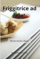 Friggitrice ad Aria! Air Fryer Cookbook (Italian Version): Ricette Golose e Sane! 1801867704 Book Cover
