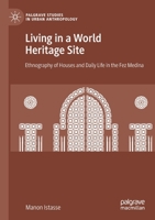 Living in a World Heritage Site: Ethnography of Houses and Daily Life in the Fez Medina 3030174530 Book Cover