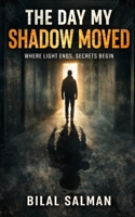 The Day My Shadow Moved: Where Light Ends, Secrets Begin B0GHMZQJ3L Book Cover