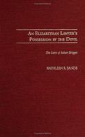 An Elizabethan Lawyer's Possession by the Devil: The Story of Robert Brigges 0275978370 Book Cover