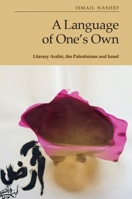 A Language of One's Own: Literary Arabic, the Palestinians and Israel 1399512013 Book Cover