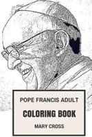 Pope Francis Adult Coloring Book: Godfather of Catholicism and Modern Saint, Christian Values and St. Francis Assisi Inspired Adult Coloring Book 1979167397 Book Cover