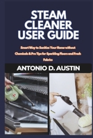 Steam Cleaner User Guide: Smart Way to Sanitize Your Home without Chemicals & Pro Tips for Sparkling Floors B0FMK2V6TL Book Cover