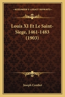 Louis XI Et Le Saint-Siege, 1461-1483 (1903) 1166772438 Book Cover