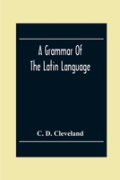 A Grammar of the Latin Language, on the Basis of the Grammar of Dr. Alexander Adam .. 9354302823 Book Cover