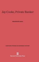 Jay Cooke, Private Banker 0674181069 Book Cover