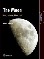 The Moon and How to Observe It: An Advanced Handbook for Students of the Moon in the 21st Century (Astronomer's Observing Guides) 1852337486 Book Cover