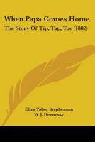 When Papa Comes Home: The Story Of Tip, Tap, Toe 1165149389 Book Cover