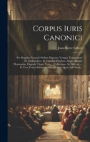 Corpus Iuris Canonici: Per Regulas Naturali Ordine Digestas, Usuque Temperatas, Ex Eodem Jure, Et Conciliis Patribus, Atque Aliunde Desumptas, ... Complectens Quae Ad Fidem... 1021027618 Book Cover