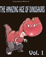 The Amazing Age of Dinosaurs: Dinosaur Facts For Kids: Dinosaur Books For Kids 1545255636 Book Cover