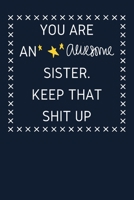 You are An Awesome Sister. Keep That Shit Up: Blank Lined Journal Composition book 1696901774 Book Cover