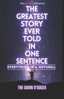 The Greatest Story Ever Told in One Sentence: Everything in a Nutshell B08R76QVJC Book Cover