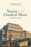 Nation and Classical Music: From Handel to Copland 1783271426 Book Cover