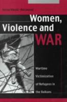 Women, Violence and War : Wartime Victimization of Refugees in the Blakans 9639116602 Book Cover