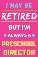 I May Be Retired But I'm Always A Preschool Director: lined notebook,funny preschool Director gift 1678866458 Book Cover