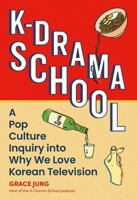 K-Drama School: A Pop Culture Inquiry Into Why We Love Korean Television 0762485728 Book Cover