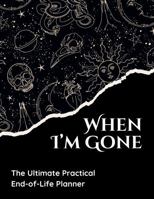 When I'm Gone: The Ultimate Practical End-of-Life Planner 1923374176 Book Cover
