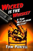 Wicked Is the Whiskey: A Sean McClanahan Mystery (Sean McClanahan Mysteries) 179207008X Book Cover