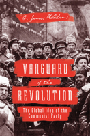 Vanguard of the Revolution: The Global Idea of the Communist Party 0691168946 Book Cover
