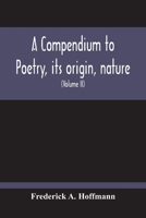 A Compendium To Poetry, Its Origin, Nature, And History Containing The Works Of The Poets Of All Times And Coutries, With Explanatory Notes, Synoptica 9354213677 Book Cover