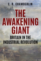 The awakening giant: Britain in the Industrial Revolution 1800555296 Book Cover