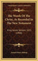 The Words of the Christ: As Recorded in the New Testament, King James Version, 1611 1165680319 Book Cover