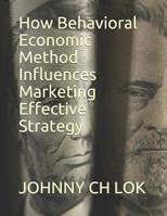 How Behavioral Economic Method Influence: Marketing Effective Strategy 1093787392 Book Cover