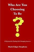 Who Are You Choosing To Be?: A Playbook for Finding Life-Changing Answers 1097239578 Book Cover