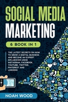 SOCIAL MEDIA MARKETING: 6 BOOK IN 1 - The Latest Secrets On How To Grow A Digital Business And Become An Expert Influencer Using Instagram, Facebook, Youtube, Twitter, Pinterest And Linkedin B089CVBTCC Book Cover