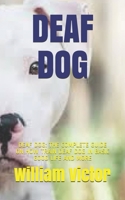 DEAF DOG: DEAF DOG: THE COMPLETE GUIDE ON HOW TRAIN DEAF DOG IN BASIC GOOD LIFE AND MORE B0991CCLQS Book Cover